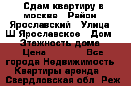 Сдам квартиру в москве › Район ­ Ярославский › Улица ­ Ш.Ярославское › Дом ­ 10 › Этажность дома ­ 9 › Цена ­ 30 000 - Все города Недвижимость » Квартиры аренда   . Свердловская обл.,Реж г.